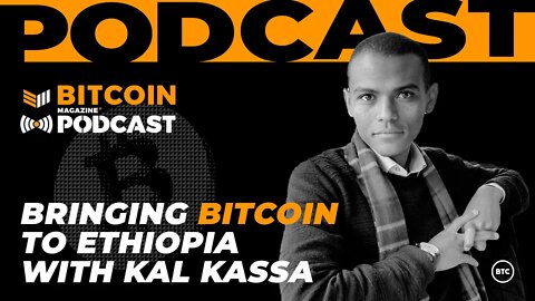 Bringing Bitcoin to Ethiopia with Kal Kassa - Bitcoin Magazine Podcast