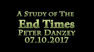 End Times Prophecy: Peter Danzey 07.10.2017