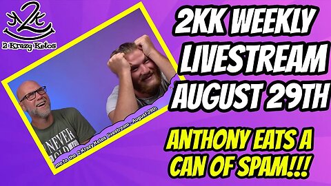 2kk weekly livestream - August 29th - Anthony eats spam - Where's Rachel