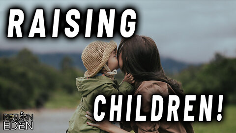 RAISING CHILDREN TO BECOME GOOD ADULTS, TODAY ON RETURN TO EDEN!