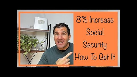 8% Increase to Social Security Benefits - Here’s How to Get it!