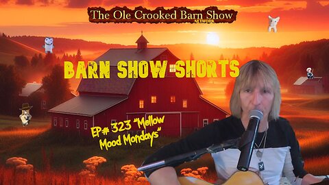 “Barn Show Shorts” Ep. #323 “Mellow Mood Mondays”