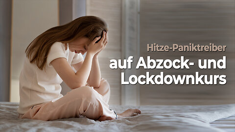 Hitze-Paniktreiber auf Lockdown- und Abzockkurs: Freiheit und Besitz in Gefahr!