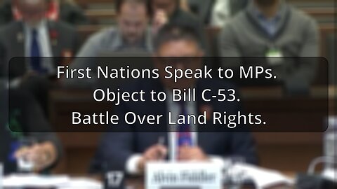 First Nations Speak to MPs. Object to Bill C-53. Battle Over Land Rights