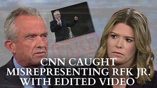 CNN Caught Misrepresenting RFK Jr. With Edited Video