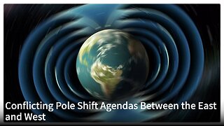 Conflicting Pole Shift Agendas Between the East and West