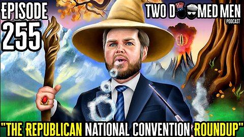 Episode 255 "The Republican National Convention Roundup"