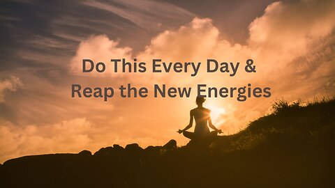 Do This Every Day & Reap the New Energies ∞The Creators, Channeled by Daniel Scranton