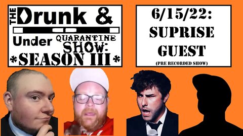 Episode 7 feat. Suprise Guest! The Drunk & Under Quarantine Show: Season 3