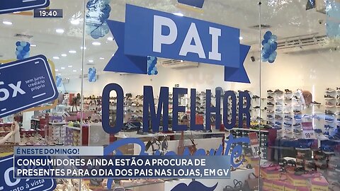 Neste Domingo! Consumidores ainda estão a Procura de Presentes para o Dia dos Pais nas Lojas, em GV.