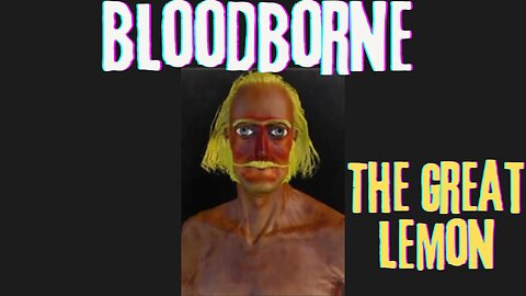 Bloodborne: The Great Lemon's Journey Part 1 -- The Cleric Beast