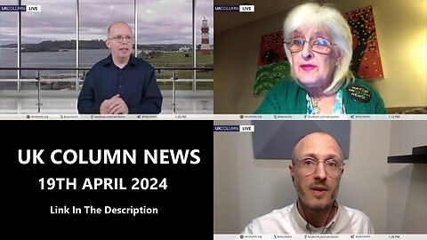 UK COLUMN NEWS - 19TH APRIL 2024