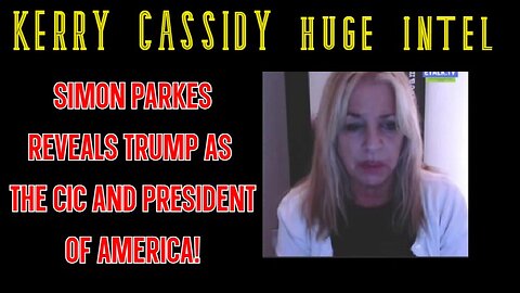 Kerry Cassidy SHOCKING INTEL - Simon Parkes reveals Trump as the CIC and President of America!