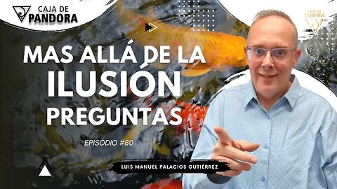 Mas Allá de la Ilusión #80. Preguntas para Luis Manuel Palacios Gutiérrez