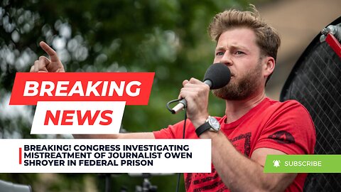 Breaking! Congress Investigating Mistreatment Of Journalist Owen Shroyer In Federal Prison