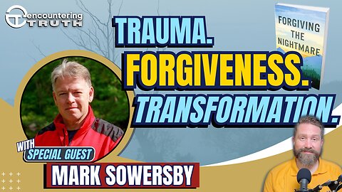 Forgiving the Nightmare, Finding Jesus, with Mark Sowersby