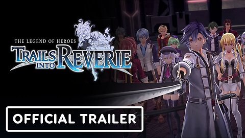 The Legend of Heroes: Trails into Reverie - Official Gameplay Trailer