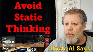 Avoid Static Thinking - Uncle Al Says! ep60