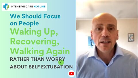 We Should Focus on People Waking Up, Recovering, Walking Again, Rather Than Worry Self Extubation