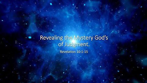 Revealing the Mystery of God’s Judgment - Revelation 10:1-15