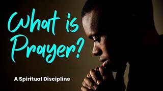 What is Prayer? (Spiritual Disciplines pt2)