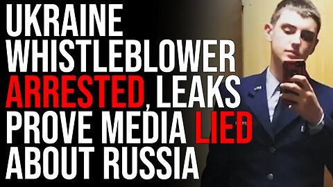 Ukraine Whistleblower ARRESTED, Leaks PROVE Media Lied About Russia
