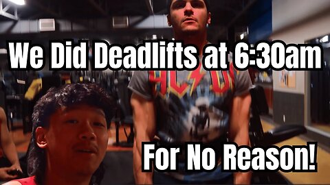 We did deadlifts at 6:30am for no reason.
