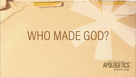 Apologetics with Reasons for Hope | Who Made God?