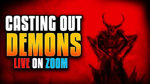Casting Out Demons LIVE on Zoom