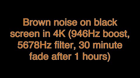 Brown noise on black screen in 4K (946Hz boost, 5678Hz filter, 30 minute fade after 1 hours)