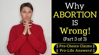 Pro Choice vs Pro Life Arguments (Why Abortion is Wrong) Part 3