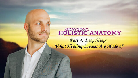 Grayson's Holistic Anatomy Part 04: Deep Sleep: What Healing Dreams Are Made Of