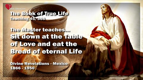 Sit down at the Table of Love and eat the Bread of eternal Life ❤️ The Book of the true Life Teaching 45 / 366
