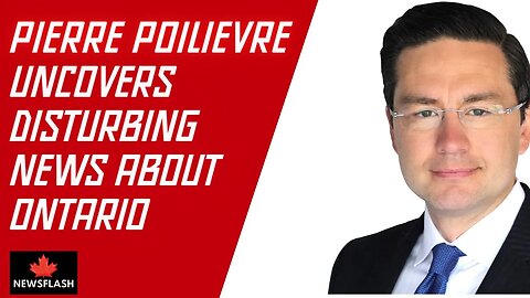 Pierre Poilievre Uncovers Disturbing News about Ontario