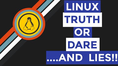 Linux Truth Or Dare...... And Lies!!!
