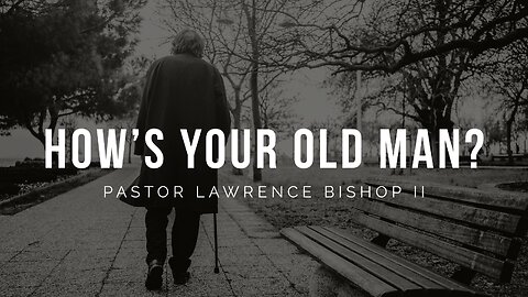 How's Your Old Man? by Pastor Lawrence Bishop II | Sunday Morning Service 08-11-24