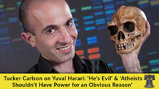 Tucker Carlson on Yuval Harari: 'He's Evil' & 'Atheists Shouldn't Have Power for an Obvious Reason'