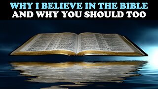 WHY I BELIEVE IN THE BIBLE AND WHY YOU SHOULD TOO