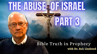 The Abuse of Israel with Dr. Rob Lindsted - Part 3