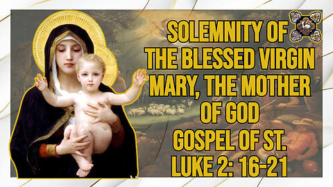 Comments on the Gospel of The Solemnity of the Blessed Virgin Mary, the Mother of God Lk 2: 16-21