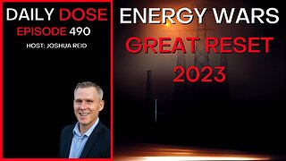 Ep. 490 | Energy Wars, Great Reset - 2023 | The Daily Dose