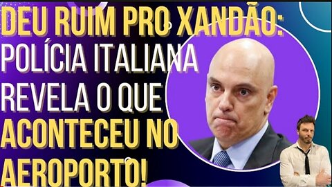 Italian police reveal what happened at the airport and Emperor Xandão was not happy