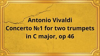Antonio Vivaldi Concerto №1 for two trumpets in C major, op 46
