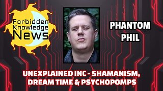 Unexplained Inc - Shamanism, Dream Time & Psychopomps | Phantom Phil