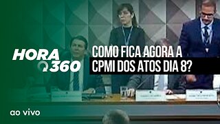 COMO FICA AGORA A CPMI DOS ATOS DIA 8? - AO VIVO: HORA 360 - 13/06/2023