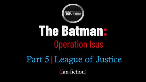 The Batman: Operation Isus | Part 5 | League of Justice | Short Story Universe