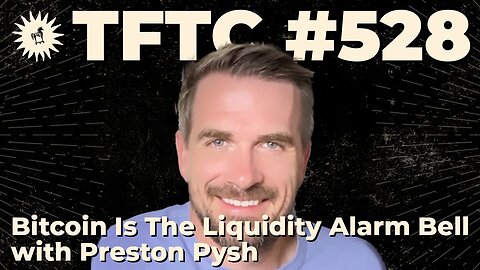 #528: Bitcoin Is The Liquidity Alarm Bell with Preston Pysh