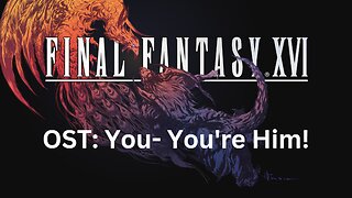 Final Fantasy 16 OST 073: You- You're Him!