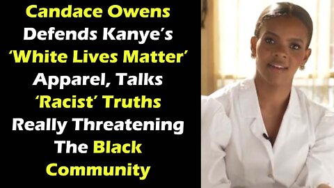 Candace Owens Defends Kanye’s ‘White Lives Matter’ Apparel, Talks ‘Racist’ Truths