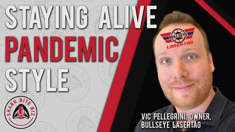 Shark Bite Biz #032 Staying Alive Pandemic Style with Victor Pellegrini of Bullseye Lasertag